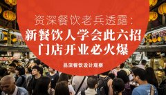 資深餐飲老兵透露：新餐飲人學(xué)會此六招，門店開業(yè)必火爆